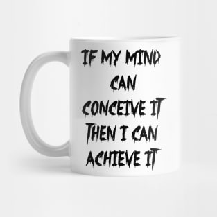 If my mind can conceive it then I can achieve it Mug